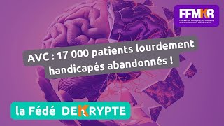 La Fédé decrypte n°33: AVC: 17 000 patients lourdement handicapés abandonnés !