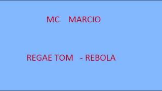 MC MARCIO REGAE TOM REBOLA
