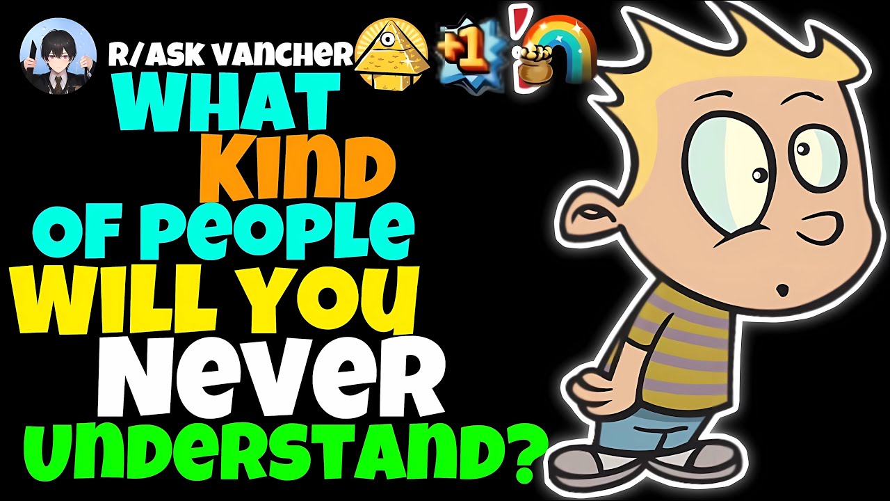 What Kind Of People Will You Never Understand?