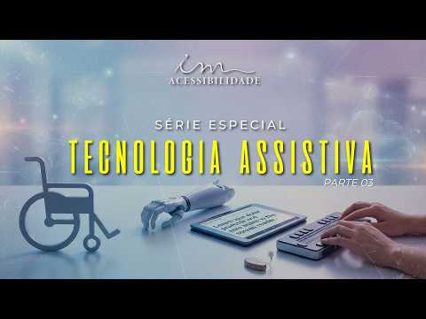 25/02/2026 - [Acessibilidade] - ICM - "Série Especial: Tecnologia Assistiva" - Parte 3