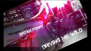 Driving Me Wild Bryan Ferry