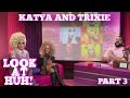 KATYA & TRIXIE MATTEL on LOOK AT HUH! Part 3 | Hey Qween