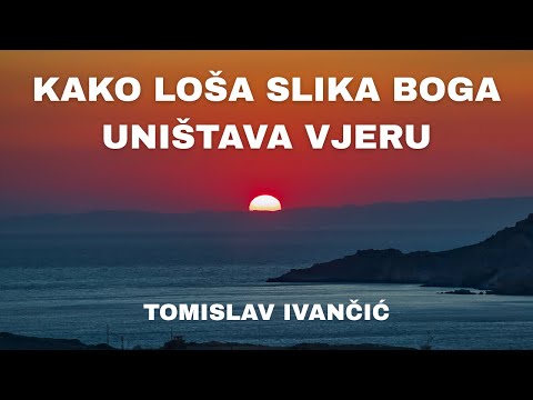 Tomislav Ivančić - Kako loša slika Boga UNIŠTAVA vjeru