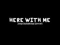 Here With Me (Covered by: Jong Madaliday ) Lyrics