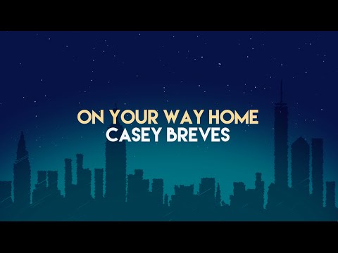 On Your Way Home - Casey Breves (Lyric Video)
