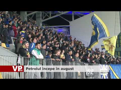 Petrolul începe în august