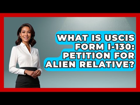 What Is USCIS Form I-130: Petition for Alien Relative? | US Citizenship Immigration Guide