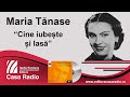 MARIA TĂNASE, Cine iubeşte şi lasă 