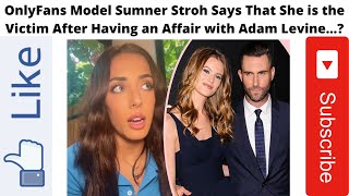 OnlyFans Model Sumner Stroh Says That She is the Victim After Having an Affair with Adam Levine...