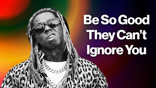 Lil Wayne - How To Be So Good They Can&#39;t ignore You