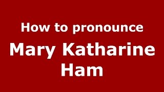 How to pronounce Mary Katharine Ham