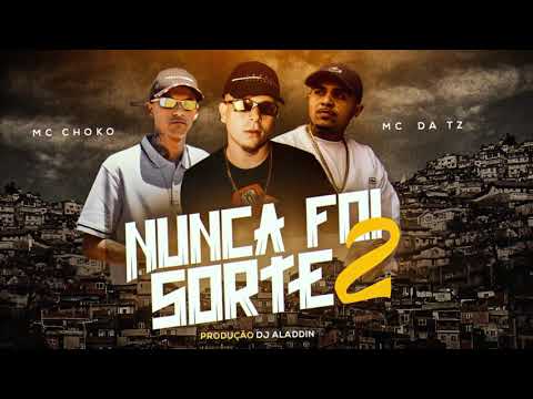 MC DA TZ  E MC CHOKO - NUNCA FOI SORTE 2 ( DJ ALADDIN )