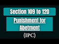 Section 109 to 120 Indian Penal Code | Section 109 to 120 IPC 1860