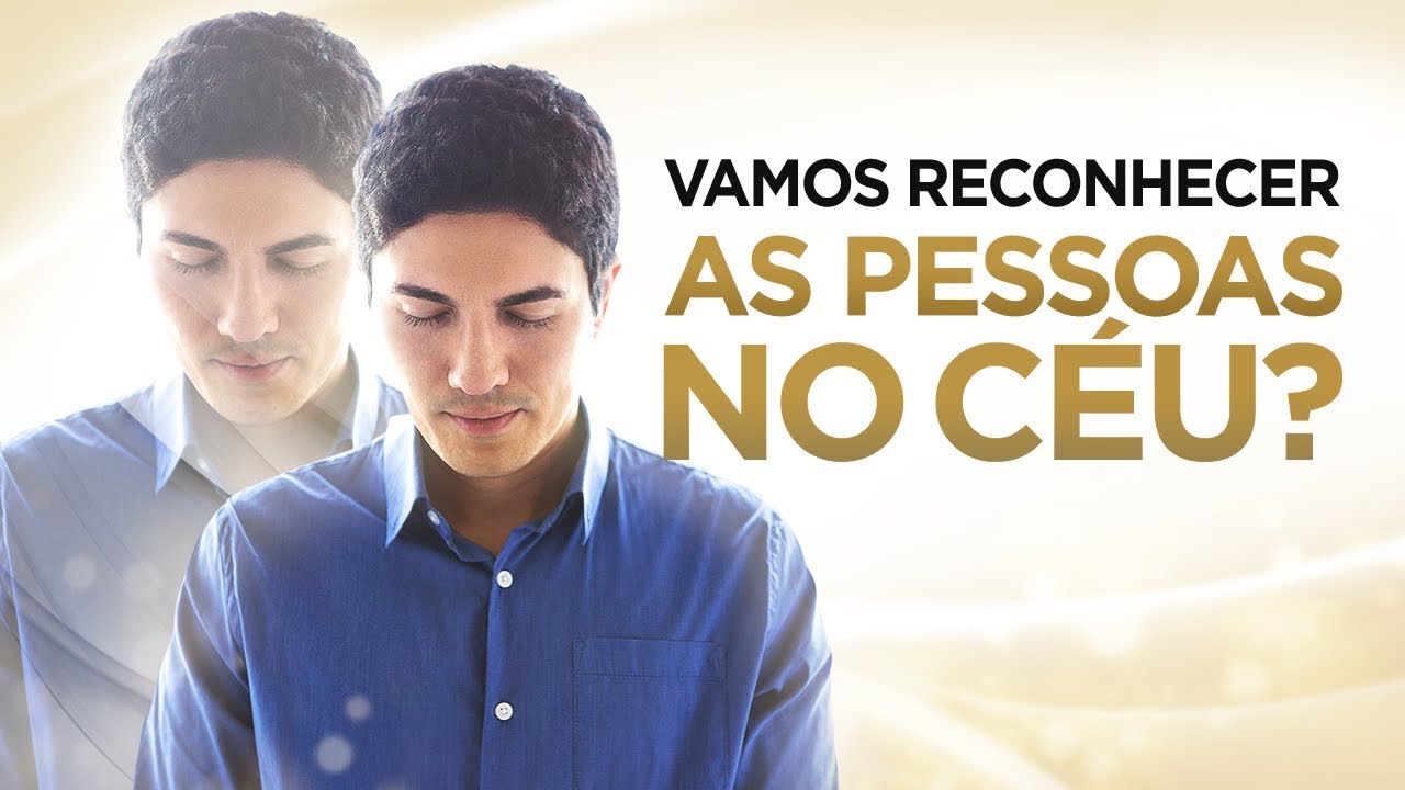 VAMOS RECONHECER nossos FAMILIARES e AMIGOS no CÉU?