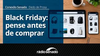 Dedo de Prosa | Black Friday: evite compras por impulso | Conexão Senado 28/10/26