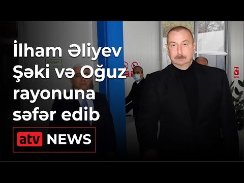 Prezident İlham Əliyev Şəki və Oğuz rayonuna səfər edib