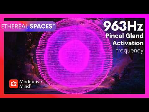 963 Hz | GOD'S Frequency│SPIRITUAL Oneness│Pineal Gland ACTIVATOR│ETHEREAL SPACES™│Meditative Mind