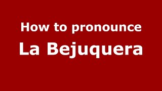 How to pronounce La Bejuquera