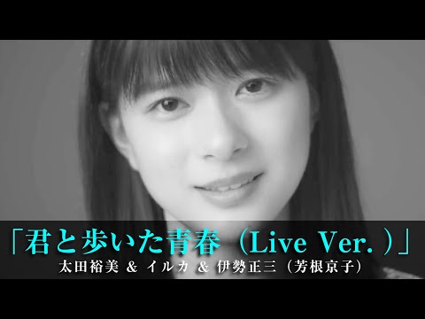「君と歩いた青春（Live Ver. ）」 & イルカ & 伊勢正三（芳根京子） のサムネイル