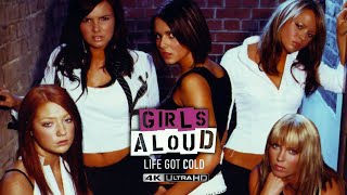 Girls Aloud - Life Got Cold [4K]