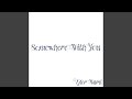 Somewhere With You