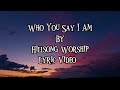 Who You Say I Am Hillsong Worship Lyric Video