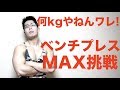 ベンチプレスMAX挑戦！！　　ごちゃごちゃ言うとるけど何キロ挙がるねんワレ！