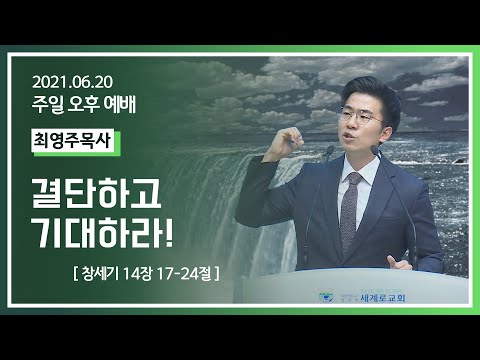[2021-06-20] 주일오후예배 최영주목사: 결단하고 기대하라! (창 14장 17절~24절)