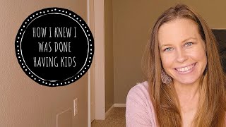 HOW I KNEW I WAS DONE HAVING KIDS