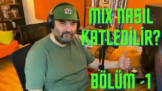 8 - BİR MIX NASIL KATLEDİLİR ? BÖLÜM - 1