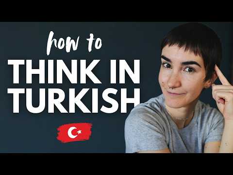 The Most Important Turkish Lesson - How To Think In Turkish & Stop Translating