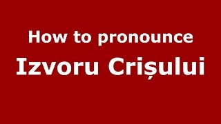 How to pronounce Izvoru Crișului