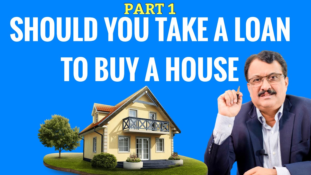 SHOULD YOU TAKE A LOAN TO BUY A HOUSE (PART1)
