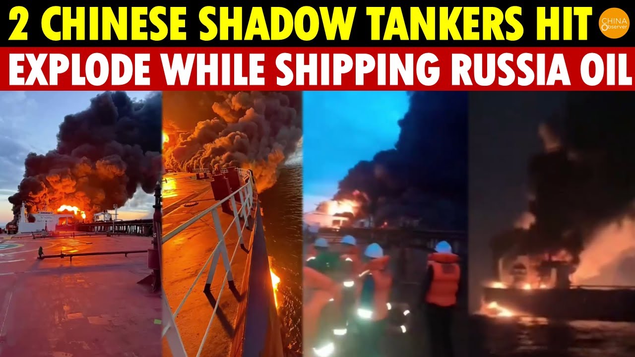 Breaking! 2 Chinese 'Shadow Tankers' Transporting Oil for Russia Hit and Explode, 19 Crew Escape