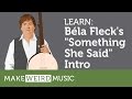 Learn: "Something She Said" (Intro) by Béla Fleck - Make Weird Music Learn: "Something She Said" (Intro) by Béla Fleck