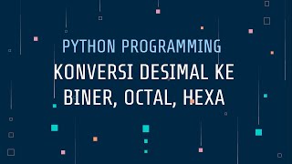 Program Konversi Bilangan Desimal ke Biner, Octal, dan Hexa menggunakan Python