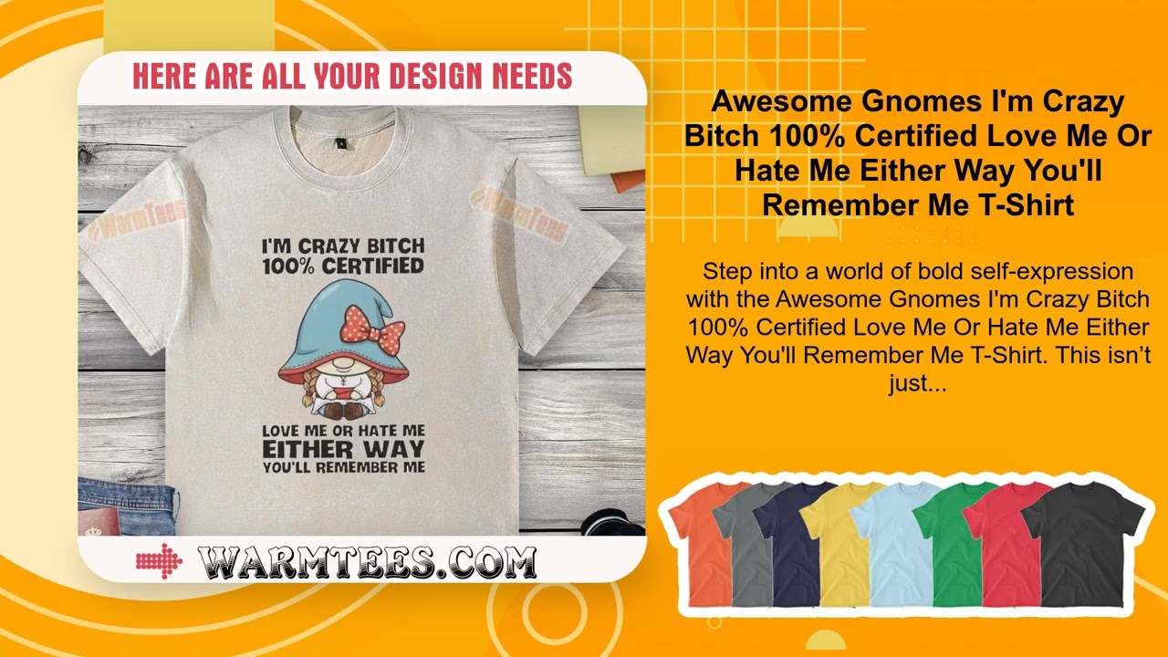 Gnomes I'm Crazy Bitch 100% Certified Love Me Or Hate Me Either Way You'll Remember Me T-Shirt