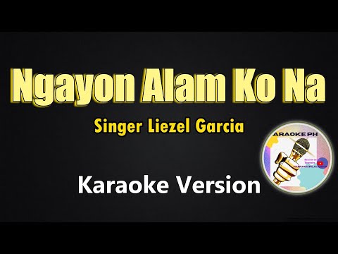 Ngayon Alam Ko Na - Liezel Garcia  (Karaoke Version)