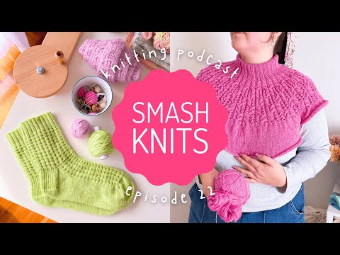 SMASH KNITS - Knitting Podcast Ep.22 - Fresh Starts, Finished Objects, & Failed WIPs!