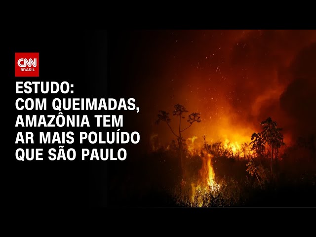 Amazônia tem ar mais poluído que metrópoles com as queimadas, diz estudo | CNN 360°