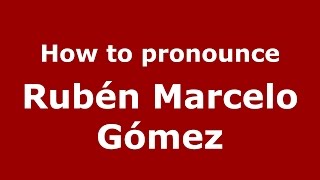 How to pronounce Rubén Marcelo Gómez