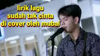 Download lagu lirik lagu sudah tak cinta, di cover oleh mubai mp3
