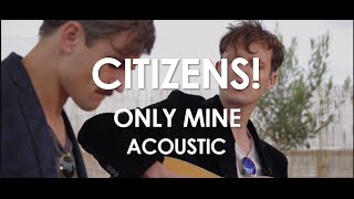 Citizens! - Only Mine - Acoustic [Live in Paris]