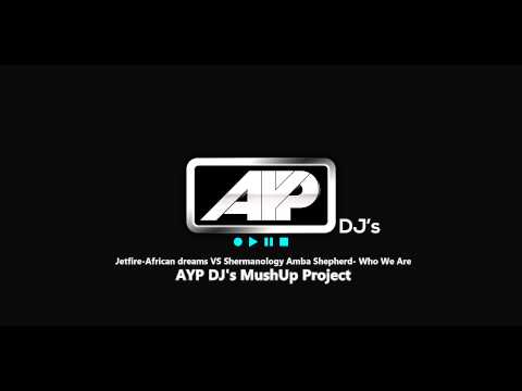 Jetfire African dreams VS Shermanology Amba Shepherd Who We Are (AYP DJ's MushUp Project)