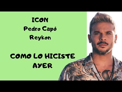 ICON, Pedro Capó, Reykon - Como lo Hiciste Ayer (Lyrics/Letra)