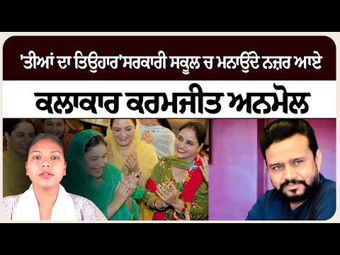 'ਤੀਆਂ ਦਾ ਤਿਉਹਾਰ'ਸਰਕਾਰੀ ਸਕੂਲ ਚ ਮਨਾਉਂਦੇ ਨਜ਼ਰ ਆਏ ਕਲਾਕਾਰ ਕਰਮਜੀਤ ਅਨਮੋਲ