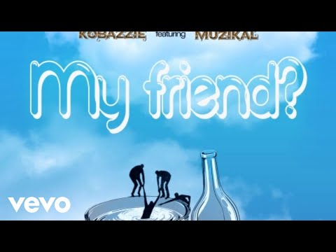 Kobazzie - My Friend? ft. Muzikal
