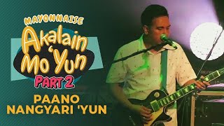 &quot;Paano Nangyari &#39;Yun&quot; by Mayonnaise | #AkalainMoYunPart2