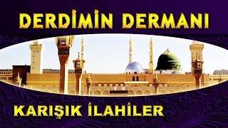 DERDİMİN DERMANI SENSİN YA NEBİ - İLAHİ DERYASI - KARIŞIK SEÇME İLAHİLER