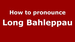 How to pronounce Long Bahleppau